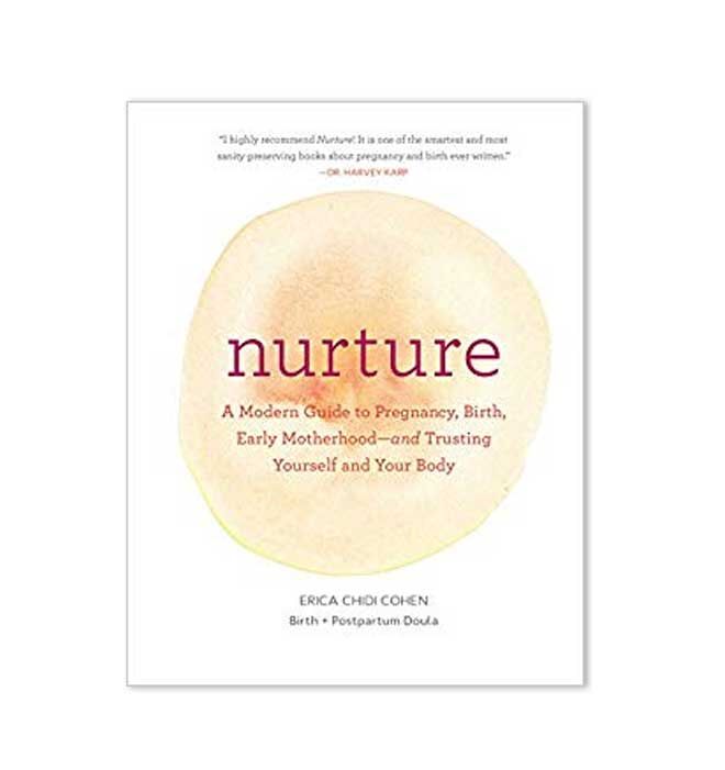 Nurture A Modern Guide to Pregnancy, Birth, Early Motherhood—and Trusting Yourself and Your Body By: Erica Chidi Cohen