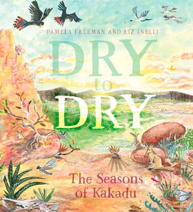Dry to Dry: The Seasons of Kakadu by Pamela Freeman by 